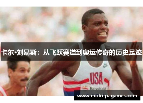 卡尔·刘易斯：从飞跃赛道到奥运传奇的历史足迹