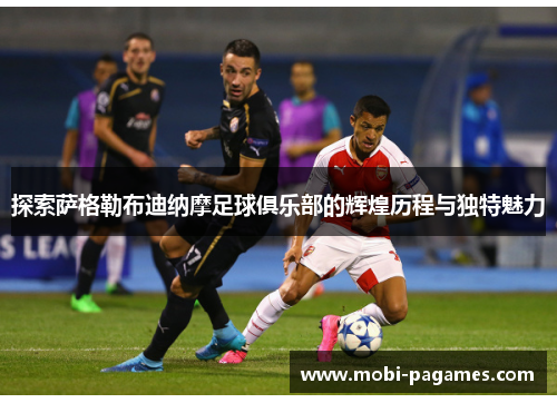 探索萨格勒布迪纳摩足球俱乐部的辉煌历程与独特魅力