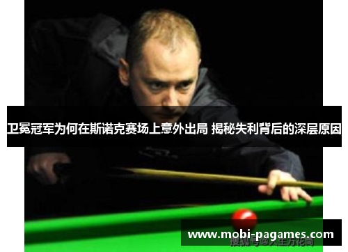 卫冕冠军为何在斯诺克赛场上意外出局 揭秘失利背后的深层原因
