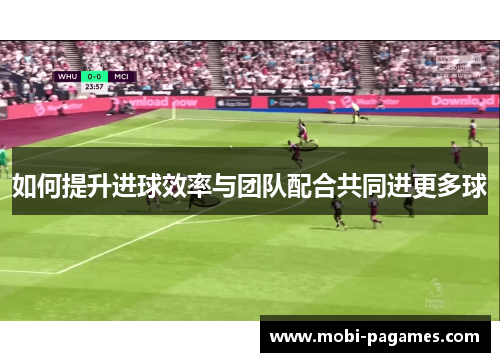 如何提升进球效率与团队配合共同进更多球