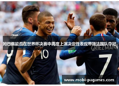 姆巴佩能否在世界杯决赛中再度上演决定性表现带领法国队夺冠