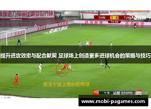 提升进攻效率与配合默契 足球场上创造更多进球机会的策略与技巧