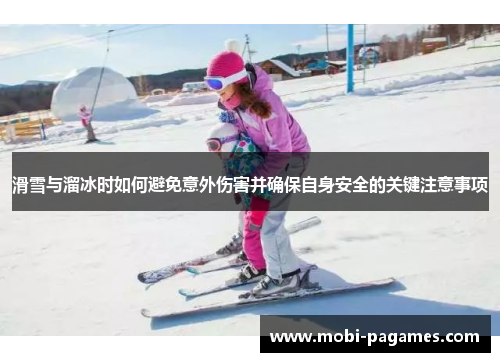 滑雪与溜冰时如何避免意外伤害并确保自身安全的关键注意事项