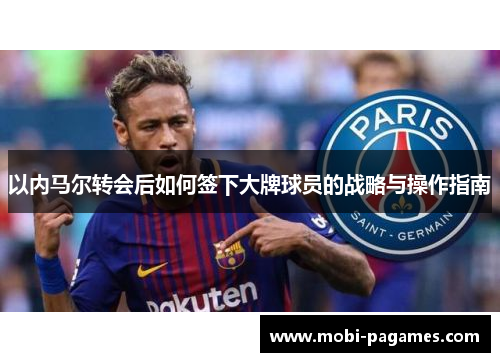 以内马尔转会后如何签下大牌球员的战略与操作指南