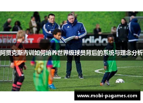 阿贾克斯青训如何培养世界级球员背后的系统与理念分析