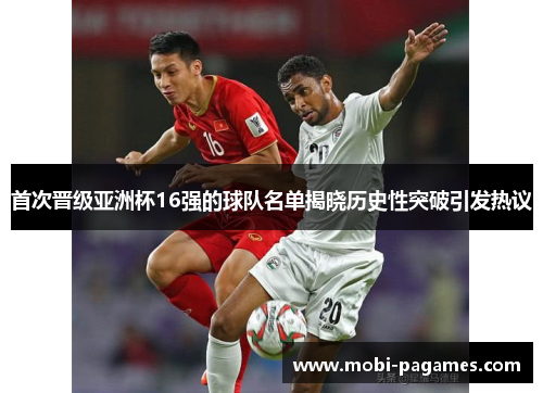 首次晋级亚洲杯16强的球队名单揭晓历史性突破引发热议 首次晋级亚洲杯16强的球队名单揭晓历史性突破引发热议