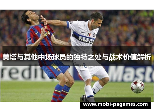 莫塔与其他中场球员的独特之处与战术价值解析