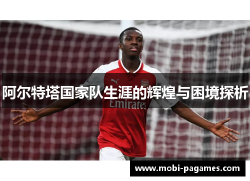阿尔特塔国家队生涯的辉煌与困境探析