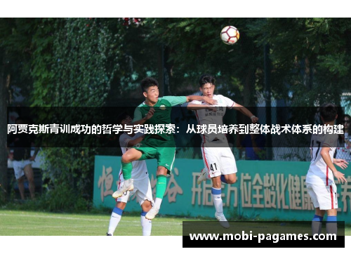 阿贾克斯青训成功的哲学与实践探索：从球员培养到整体战术体系的构建