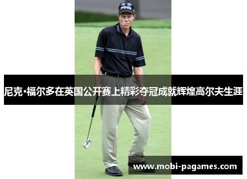 尼克·福尔多在英国公开赛上精彩夺冠成就辉煌高尔夫生涯 尼克·福尔多在英国公开赛上精彩夺冠成就辉煌高尔夫生涯