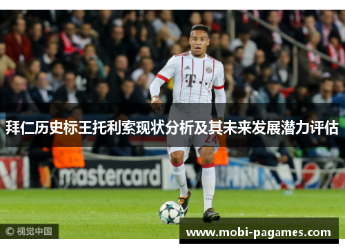 拜仁历史标王托利索现状分析及其未来发展潜力评估