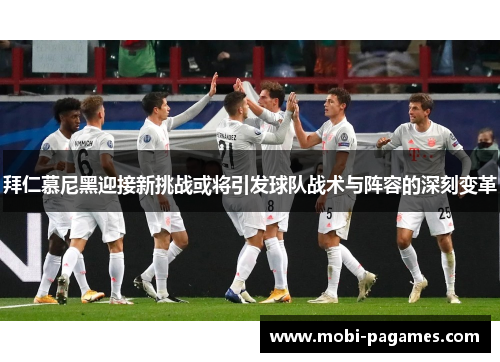 拜仁慕尼黑迎接新挑战或将引发球队战术与阵容的深刻变革