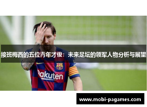 接班梅西的五位青年才俊：未来足坛的领军人物分析与展望