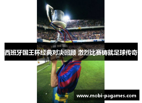 西班牙国王杯经典对决回顾 激烈比赛铸就足球传奇