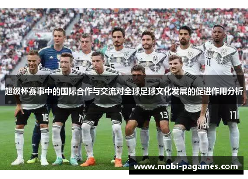 超级杯赛事中的国际合作与交流对全球足球文化发展的促进作用分析 超级杯赛事中的国际合作与交流对全球足球文化发展的促进作用分析